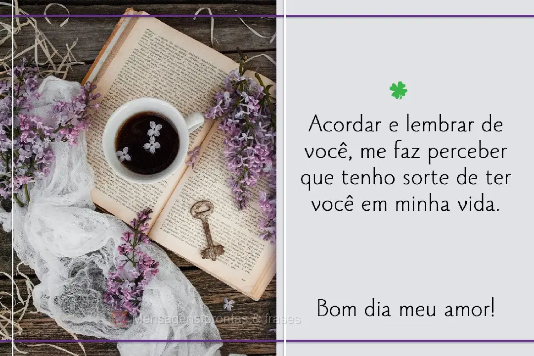 Acordar e lembrar de você me faz perceber que tenho sorte de ter você em minha vida.  Bom dia meu amor! 