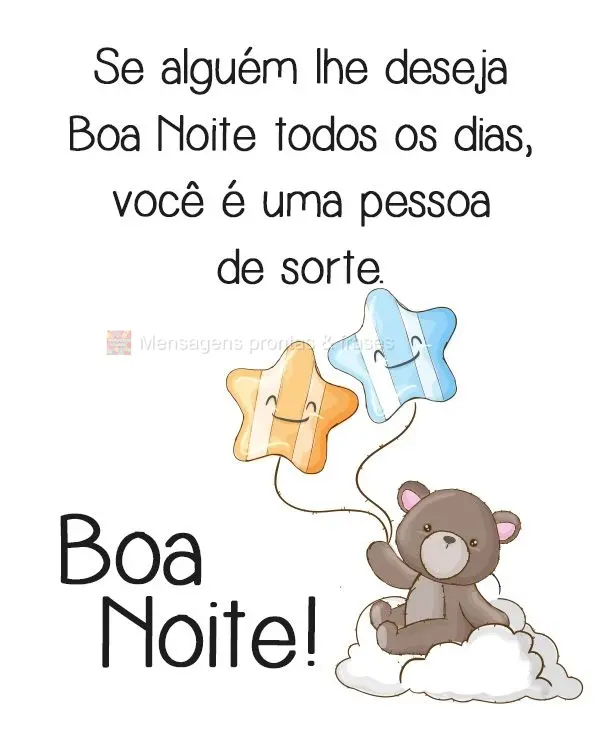 Se alguém lhe deseja Boa Noite todos os dias, você é uma pessoa de sorte.  Boa Noite!