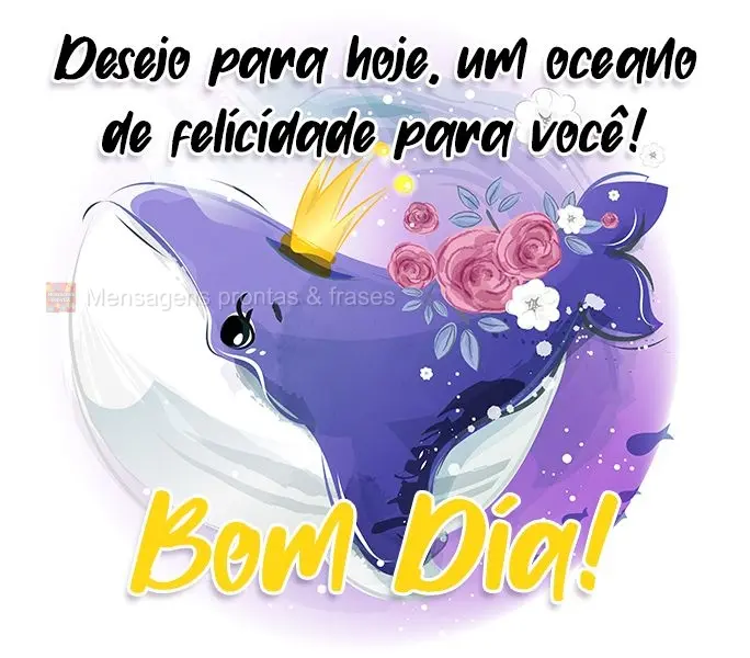 Desejo para hoje, um oceano de felicidade para você! 
 Bom Dia!