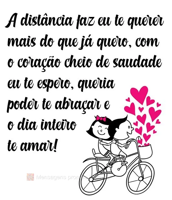 A distância faz eu te querer mais do que já quero. Com o coração cheio de saudade eu te espero, queria poder te abraçar e o dia inteiro te amar!
...