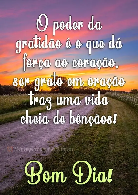 O poder da gratidão é o que dá força ao coração, ser grato em oração traz uma vida cheia de bênçãos!
  Bom Dia!