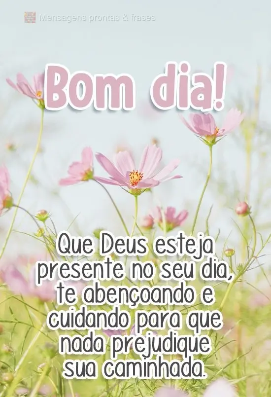 Que Deus esteja presente no seu dia, te abençoando e cuidando para que nada prejudique sua caminhada.
 Bom dia! 