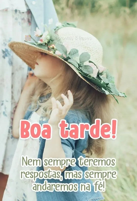 Nem sempre teremos respostas, mas sempre andaremos na fé!
 Boa tarde! 