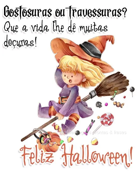 Gostosuras ou travessuras? Que a vida lhe dê muitas doçuras! 
 Feliz Halloween!