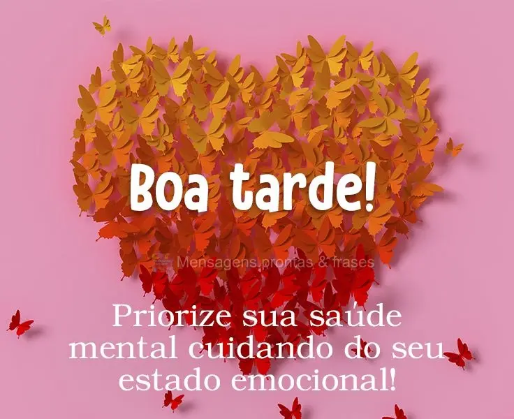 Priorize sua saúde mental cuidando do seu estado emocional! 
 Boa tarde!