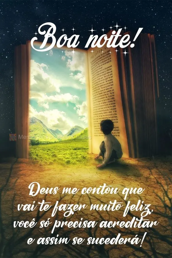 Deus me contou que vai te fazer muito feliz, você só precisa acreditar e assim se sucederá!  Boa noite!