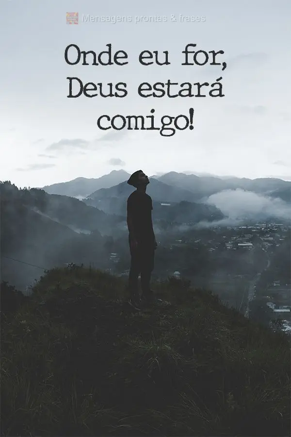 Onde eu for, Deus estará comigo!