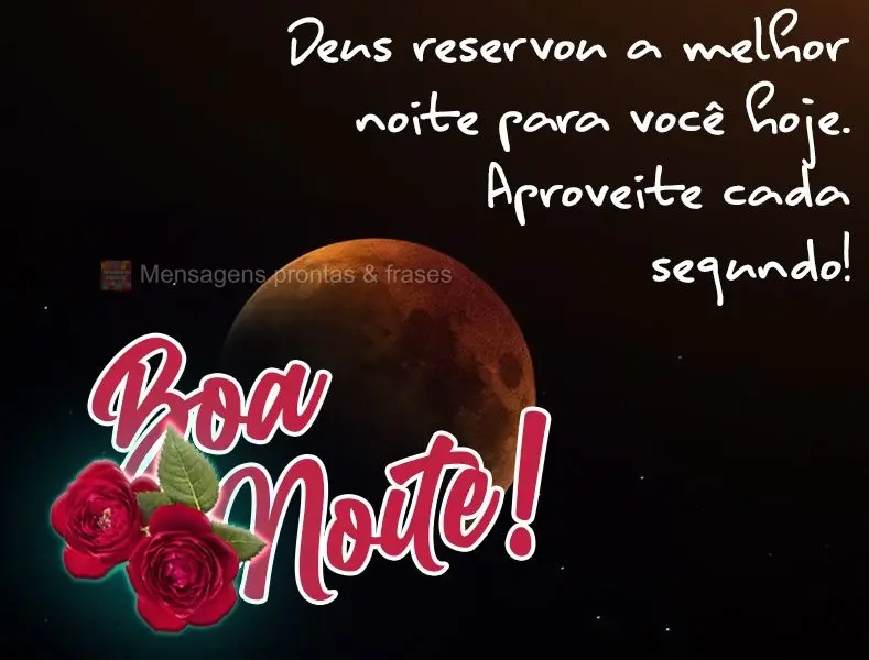 Deus reservou a melhor noite para você hoje. Aproveite cada segundo! Boa noite! 