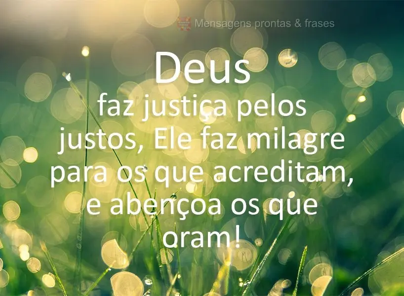Deus faz justiça pelos justos, Ele faz milagre para os que acreditam e abençoa os que oram!
