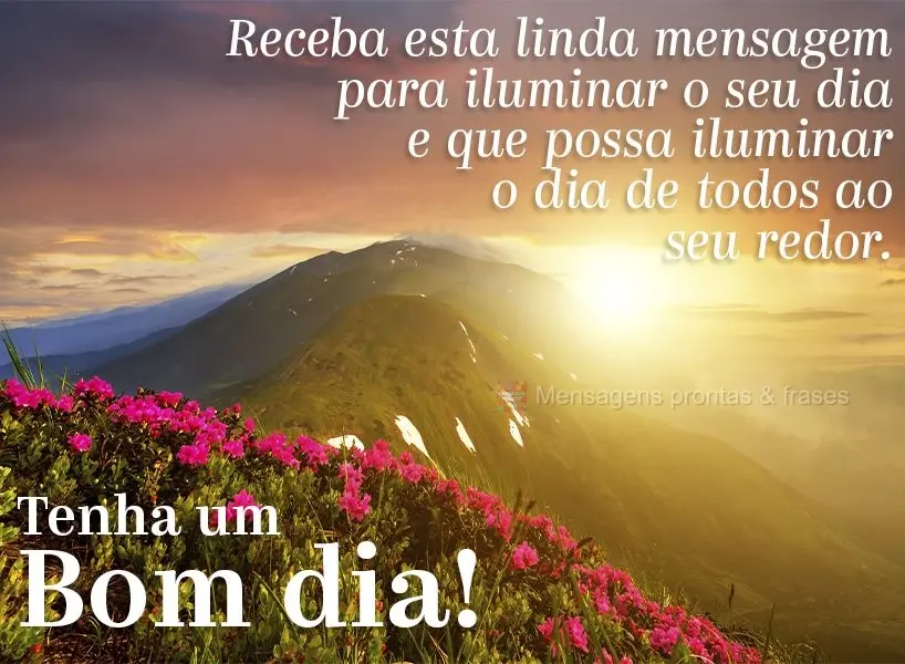 Receba esta linda mensagem para iluminar o seu dia e que possa iluminar o dia de todos ao seu redor. Tenha um bom dia!