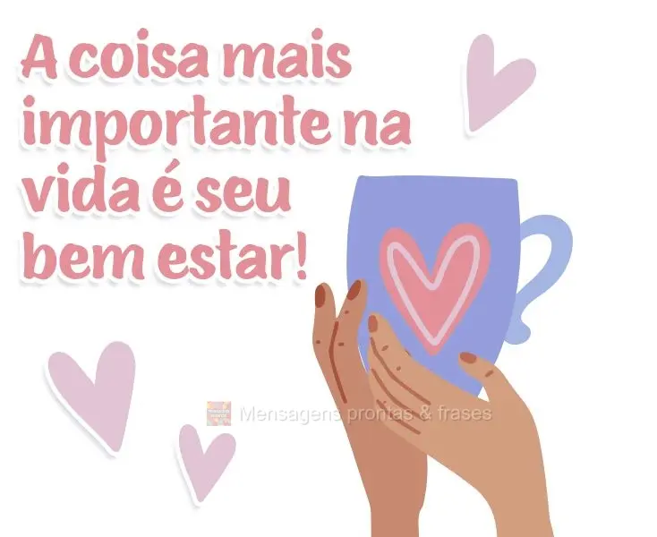 A coisa mais importante na vida é seu bem estar!