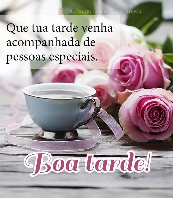 Que tua tarde venha acompanhada de pessoas especiais. Boa tarde!