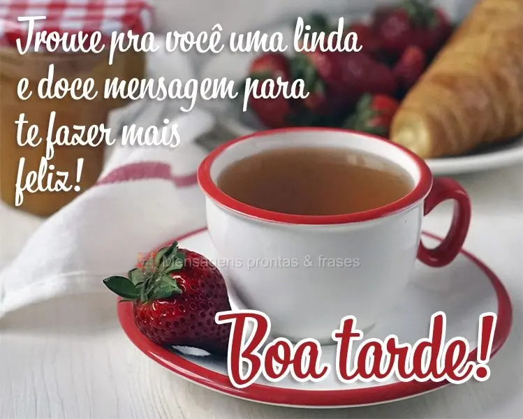 Trouxe pra você uma linda e doce mensagem para te fazer mais feliz! Boa tarde!