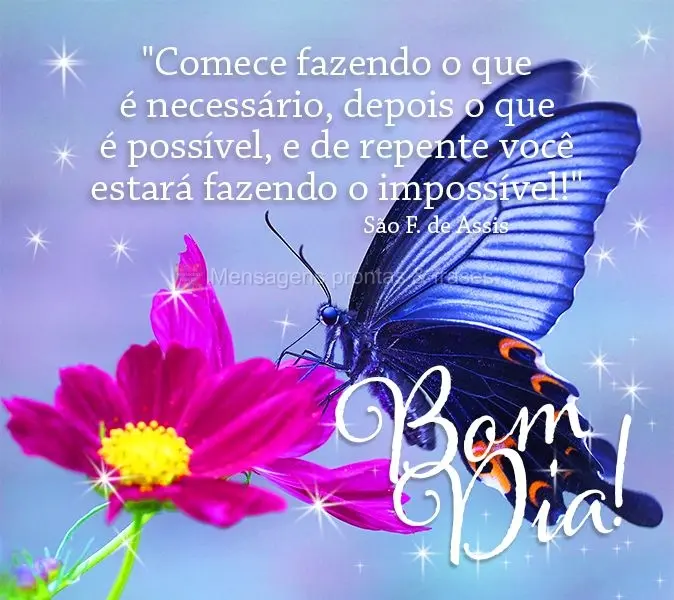 "Comece fazendo o que é necessário, depois o que é possível e, de repente, você estará fazendo o impossível!" Bom dia! São Francisco de Assis 