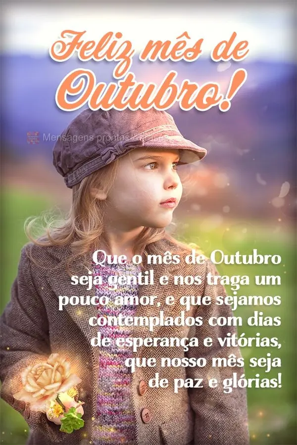 Que o mês de Outubro seja gentil e nos traga um pouco de amor,  que sejamos contemplados com dias de esperança e vitórias, que nosso mês seja de paz ...