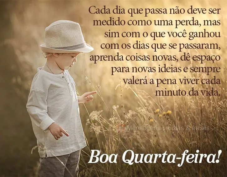 Cada dia que passa não deve ser medido como uma perda, mas sim com o que você ganhou com os dias que se passaram. Aprenda coisas novas, dê espaço par...