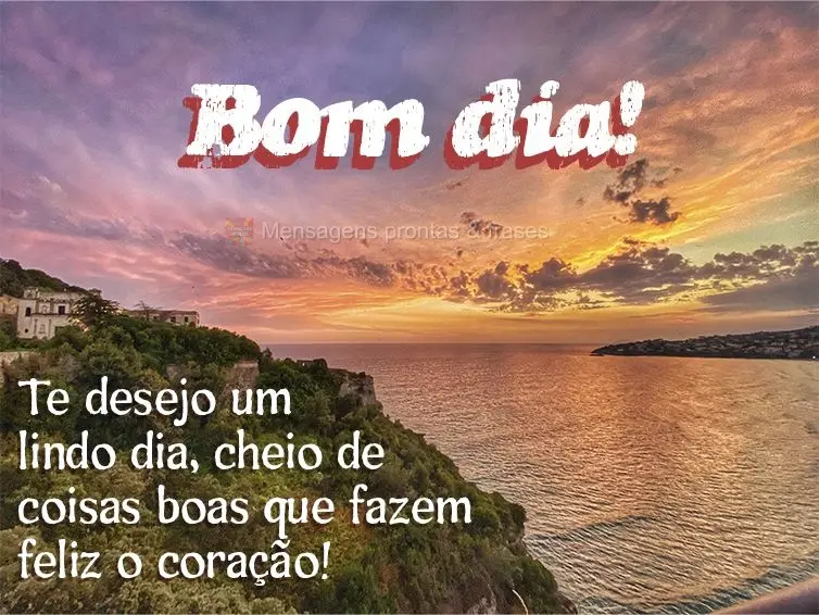 Te desejo um lindo dia, cheio de coisas boas que fazem feliz o coração! Bom dia!