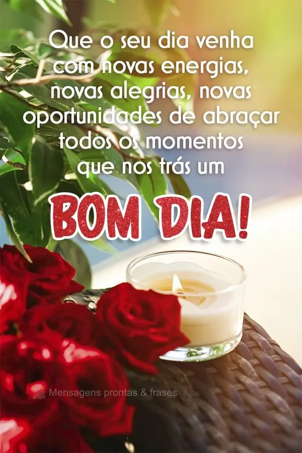 Que o seu dia venha com novas energias, novas alegrias e novas oportunidades de abraçar todos os momentos que nos trazem um  Bom dia!