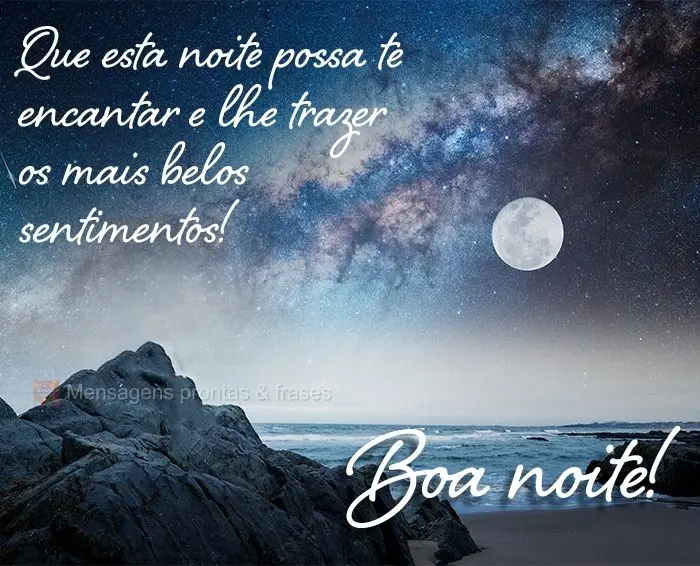 Que esta noite possa te encantar e lhe trazer os mais belos sentimentos! Boa noite!