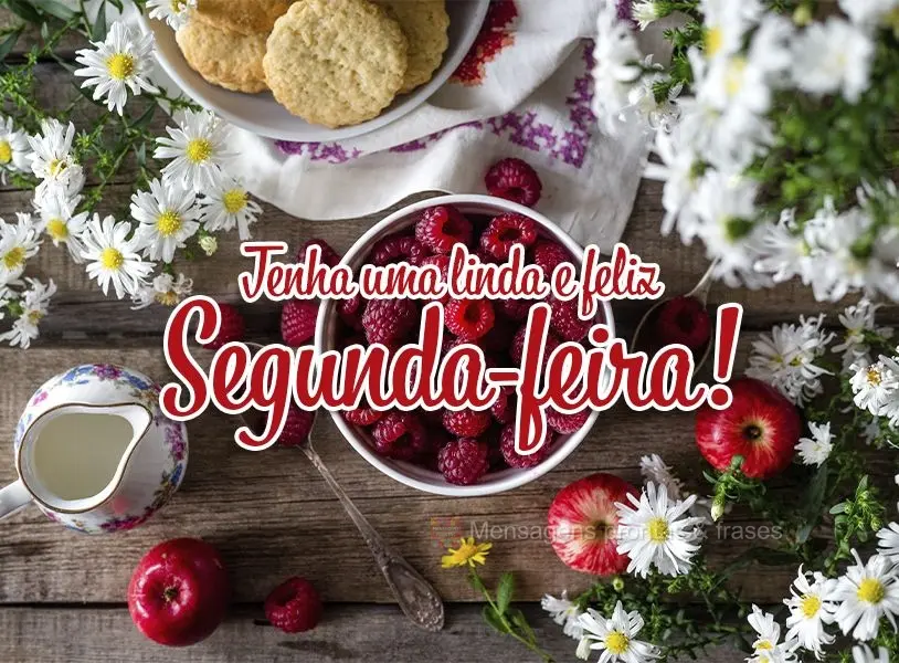 Tenha uma linda e feliz Segunda-feira!