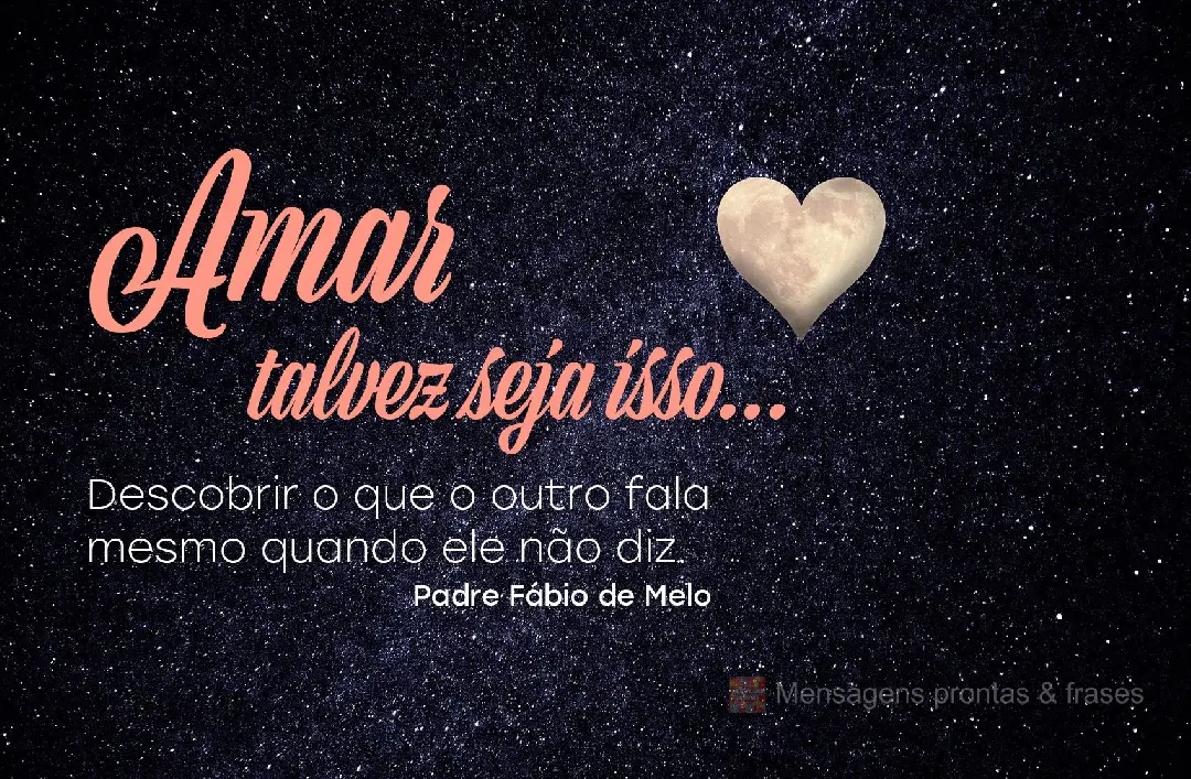 Descobrir o que o outro fala mesmo quando ele não diz. Amar talvez seja isso... Padre Fábio de Melo