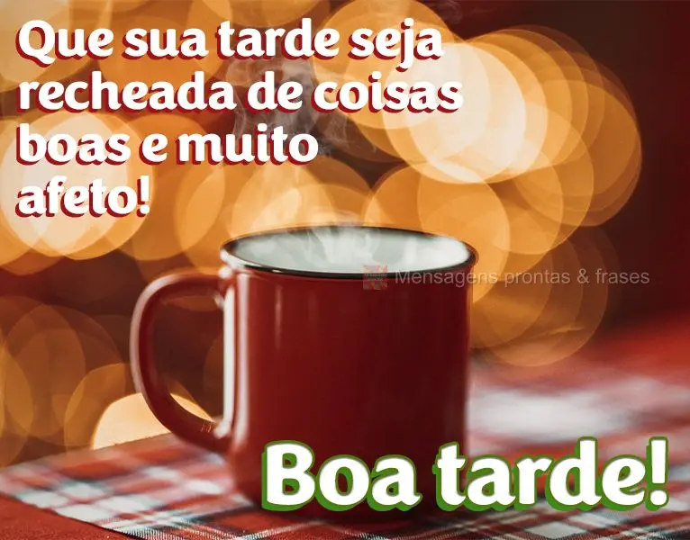 Que sua tarde seja recheada de coisas boas e muito afeto! Boa tarde!