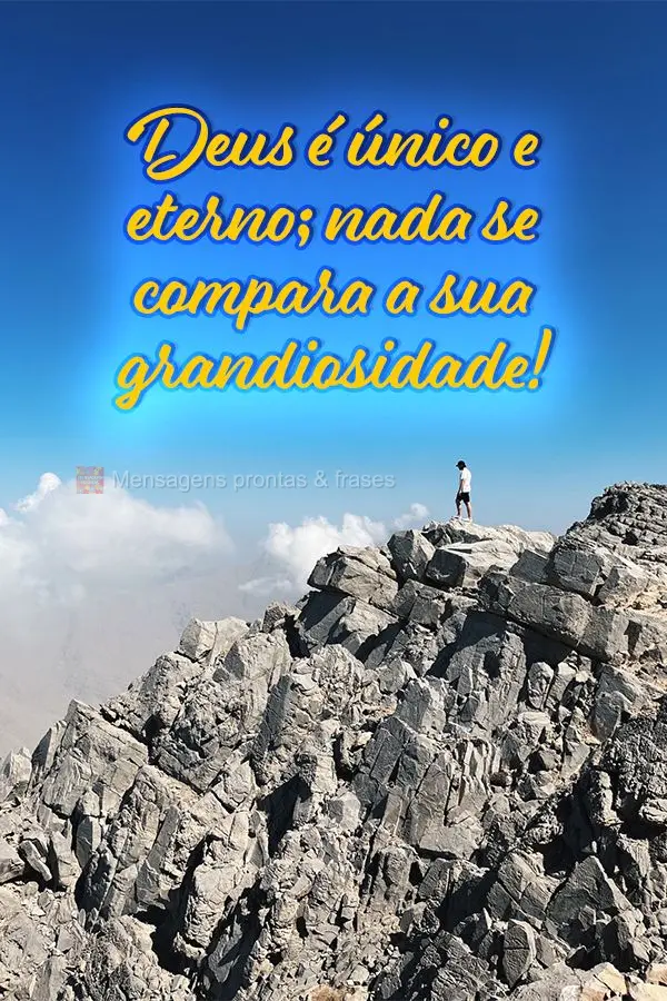 Deus é único e eterno; nada se compara a sua grandiosidade!