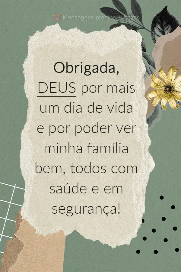 Obrigada, Deus, por mais um dia de vida e por poder ver minha família bem, todos com saúde e em segurança!