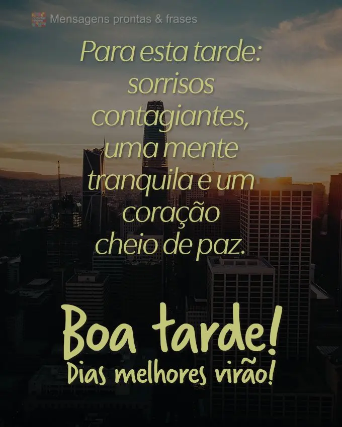 Para esta tarde: sorrisos contagiantes, uma mente tranquila e um coração cheio de paz. 
 Boa tarde! Dias melhores virão! 