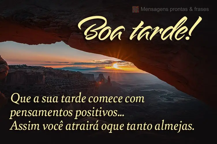  Que a sua tarde comece com pensamentos positivos… Assim você atrairá o que tanto almejas.
 Boa tarde!