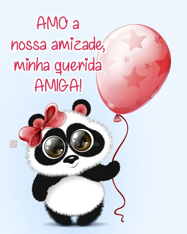 Amo a nossa amizade, minha querida amiga!