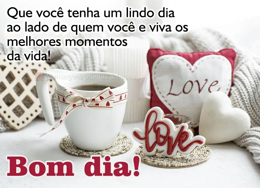 Que você tenha um lindo dia ao lado de quem você ama e viva os melhores momentos da vida! Bom dia! 