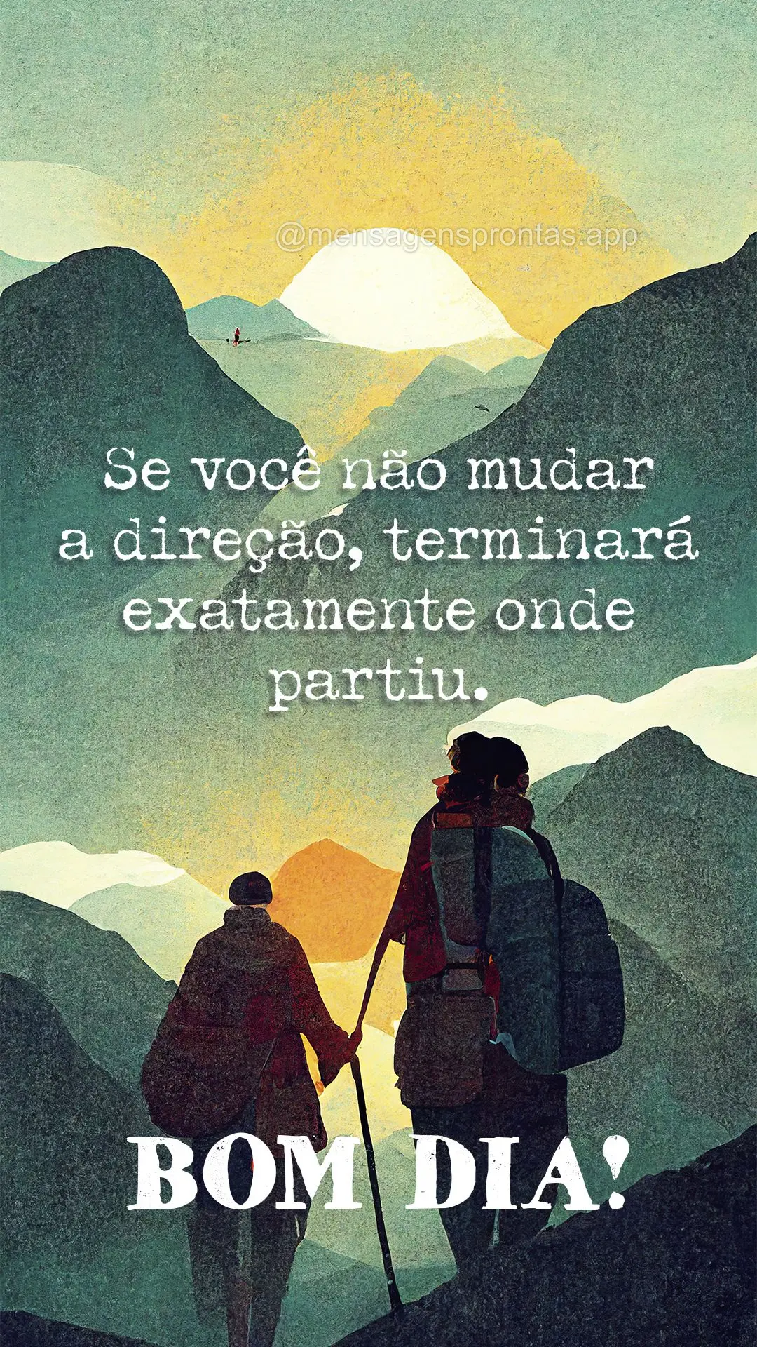 Se você não mudar a direção, terminará exatamente onde partiu. Bom dia! 