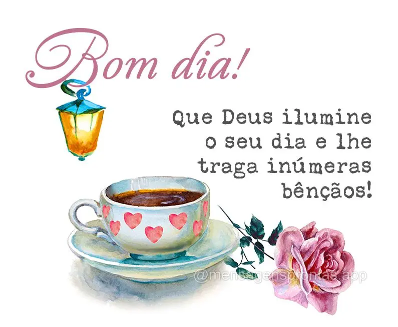 Que Deus ilumine o seu dia e lhe traga inúmeras bênçãos! Bom dia! 