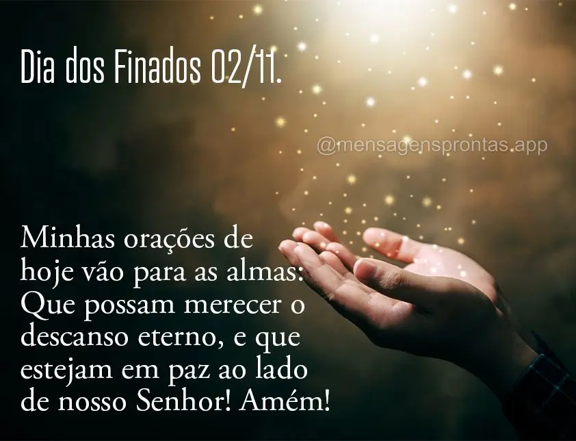 Minhas orações de hoje vão para as almas: Que possam merecer o descanso eterno, e que estejam em paz ao lado de nosso Senhor! Amém! Dia dos Finados 0...