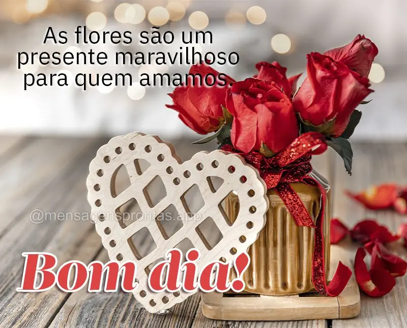 As flores são um presente maravilhoso para quem amamos. Bom dia!