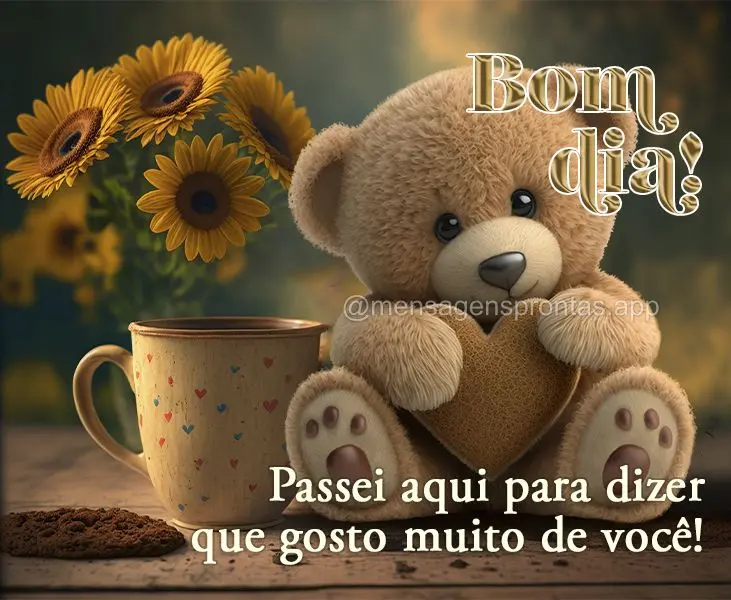 Passei aqui para dizer que gosto muito de você! Bom dia! 