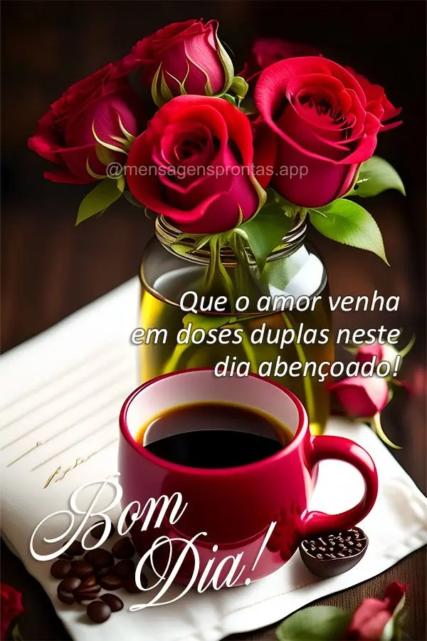Que o amor venha em doses duplas neste dia abençoado! Bom dia!