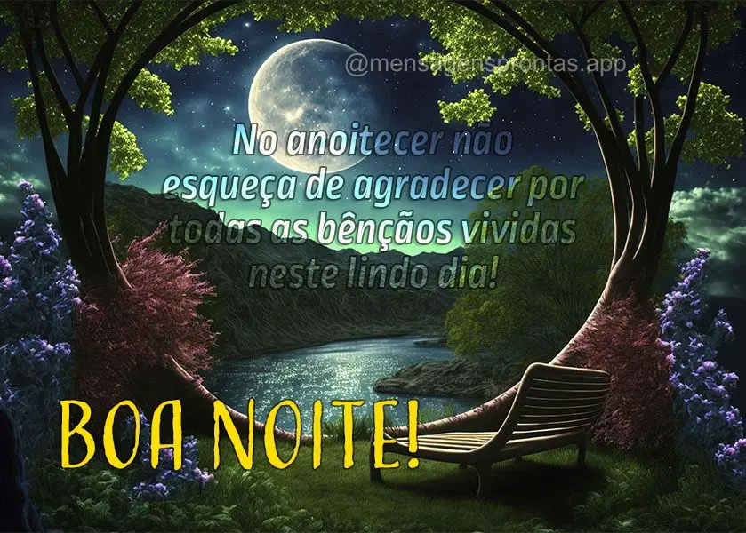 No anoitecer não esqueça de agradecer por todas as bênçãos vividas neste lindo dia! Boa noite!