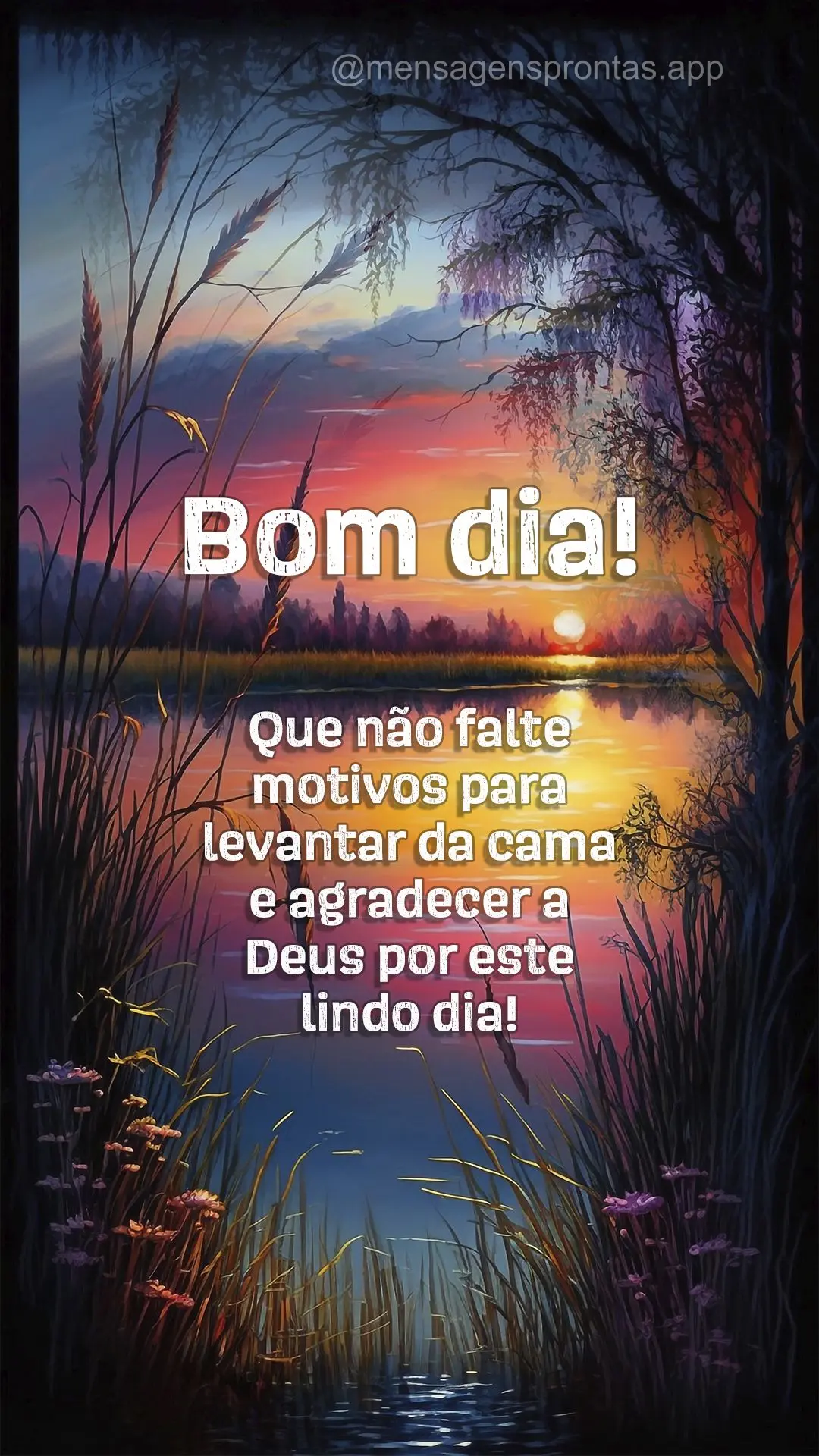 Que não falte motivos para levantar da cama e agradecer a Deus por este lindo dia! Bom dia!