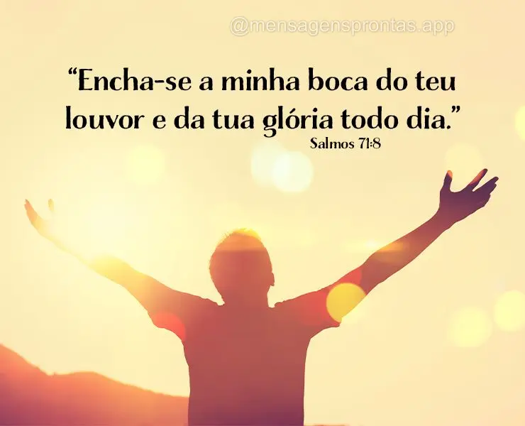 “Encha-se a minha boca do teu louvor e da tua glória todo dia.” Salmos 71:8