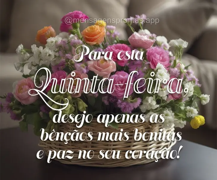 Para esta Quinta-feira, desejo apenas as bênçãos mais bonitas e paz no seu coração!