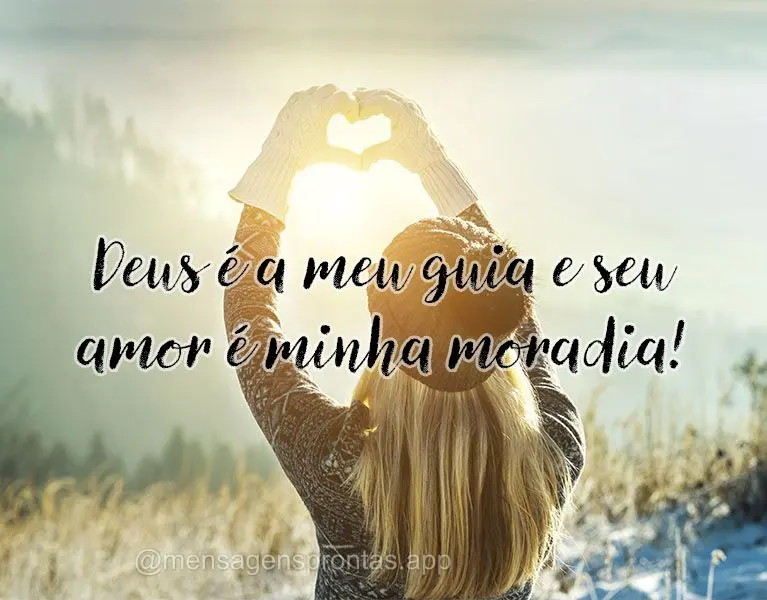 Deus é a meu guia e seu amor é minha moradia!