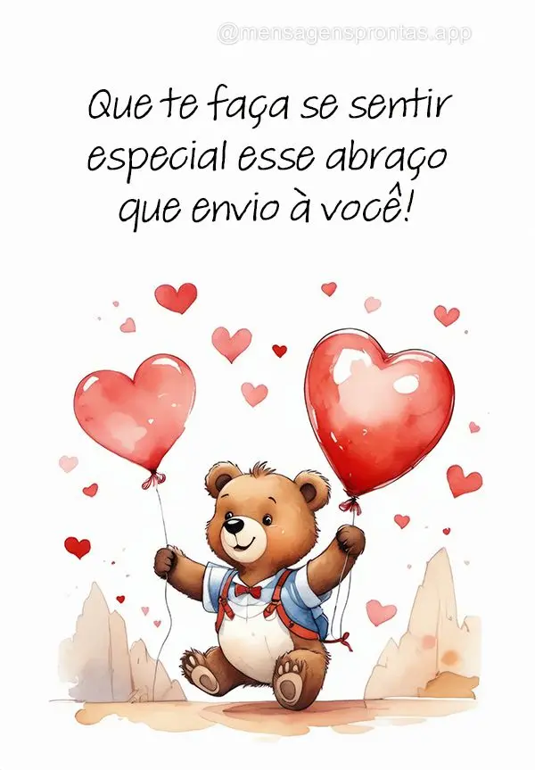Que te faça se sentir especial esse abraço que envio à você!