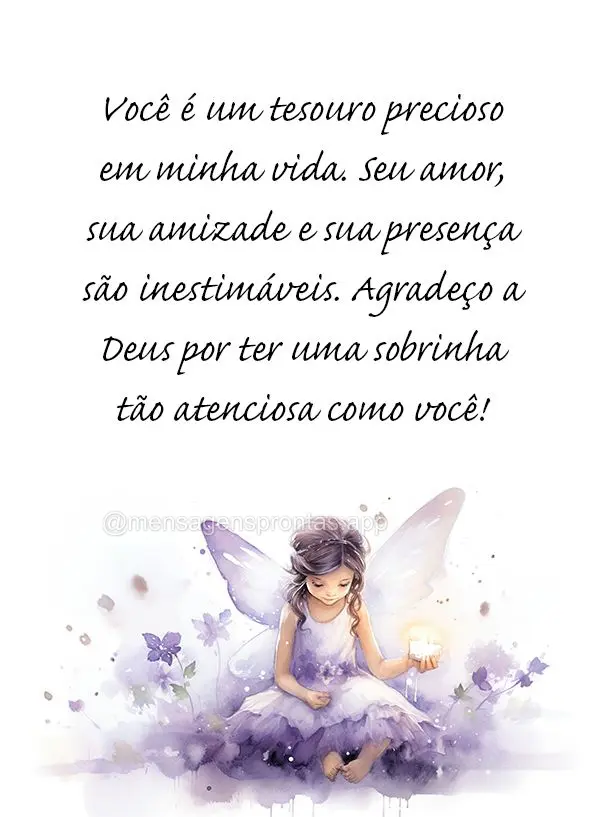 Você é um tesouro precioso em minha vida. Seu amor, sua amizade e sua presença são inestimáveis. Agradeço a Deus por ter uma sobrinha tão atencios...