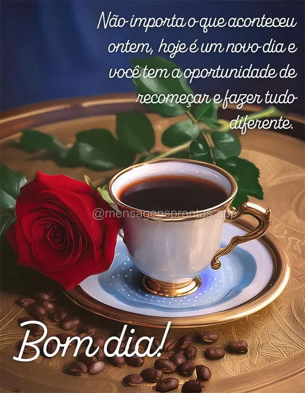 Não importa o que aconteceu ontem, hoje é um novo dia e você tem a oportunidade de recomeçar e fazer tudo diferente. Bom dia!