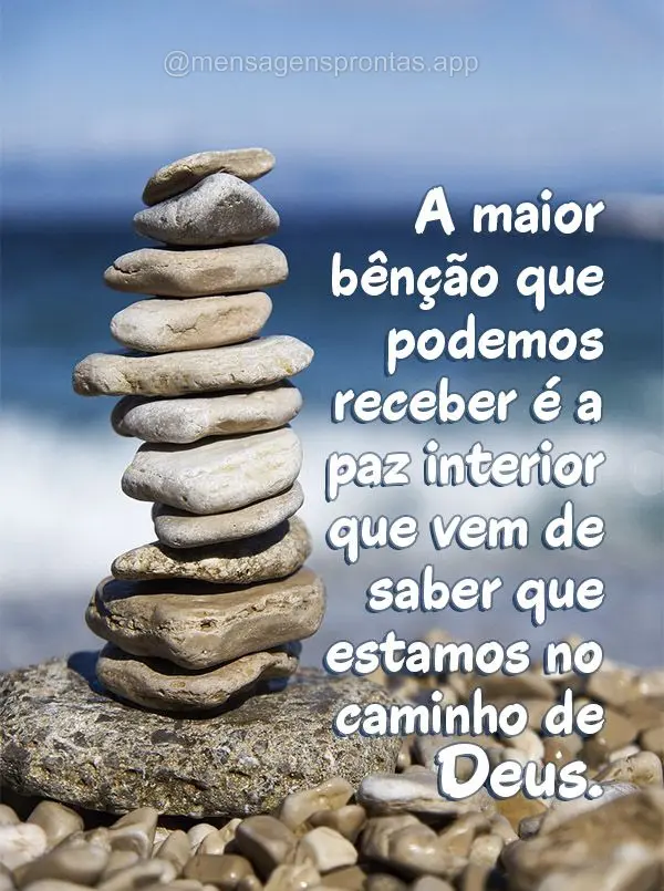 A maior bênção que podemos receber é a paz interior que vem de saber que estamos no caminho de Deus.