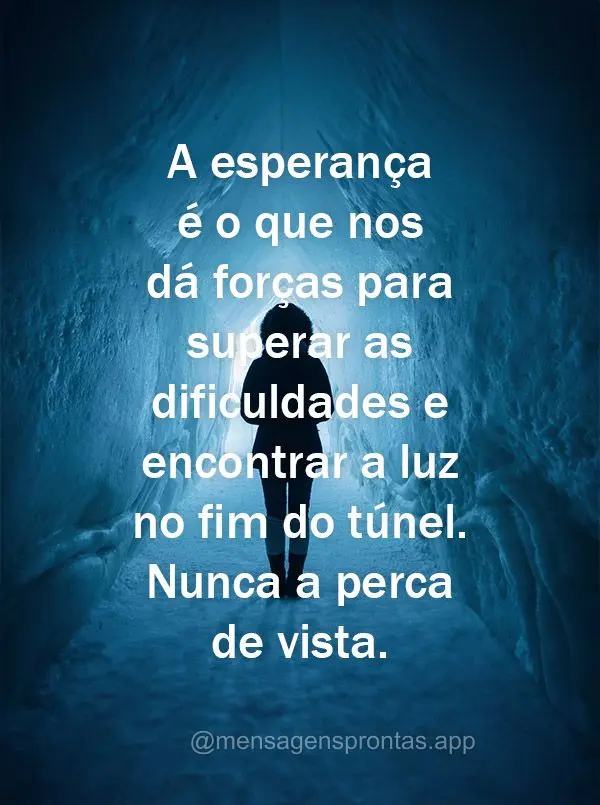 A esperança é o que nos dá forças para superar as dificuldades e encontrar a luz no fim do túnel. Nunca a perca de vista.