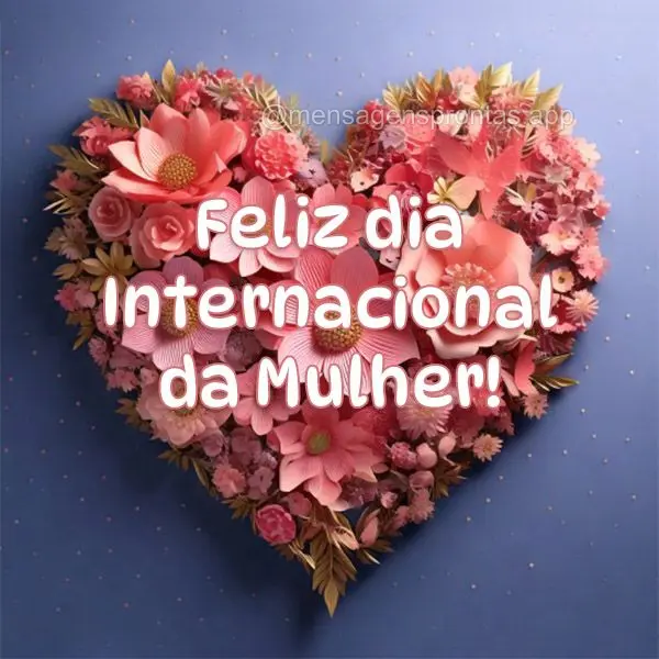 Feliz dia Internacional da Mulher!