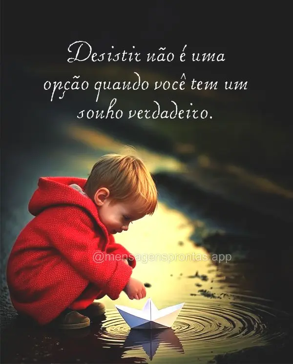 Desistir não é uma opção quando você tem um sonho verdadeiro.